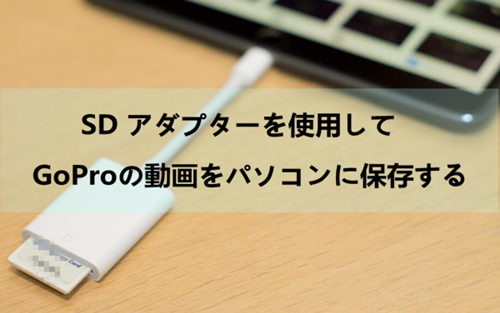 四つの方法でgoproの動画をパソコンに保存する操作手順 Gopro Hero6 Hero5など