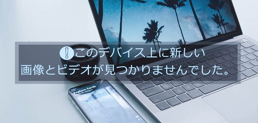 このデバイス上に新しい画像とビデオが見つかりませんでした